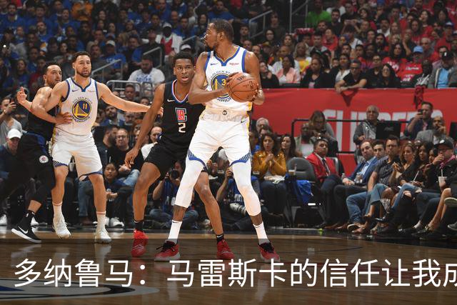 多纳鲁马：马雷斯卡的信任让我成为队长之一，他非常有人情味